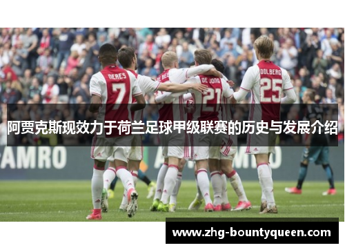 阿贾克斯现效力于荷兰足球甲级联赛的历史与发展介绍