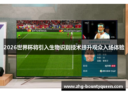 2026世界杯将引入生物识别技术提升观众入场体验