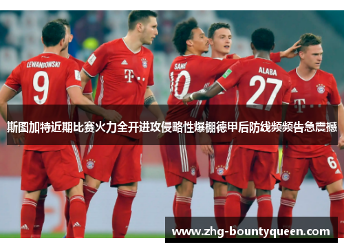 斯图加特近期比赛火力全开进攻侵略性爆棚德甲后防线频频告急震撼