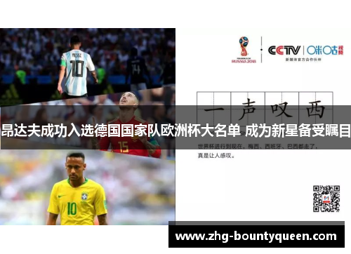 昂达夫成功入选德国国家队欧洲杯大名单 成为新星备受瞩目 昂达夫成功入选德国国家队欧洲杯大名单 成为新星备受瞩目