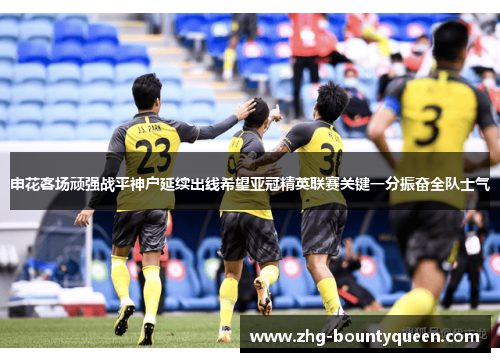 申花客场顽强战平神户延续出线希望亚冠精英联赛关键一分振奋全队士气