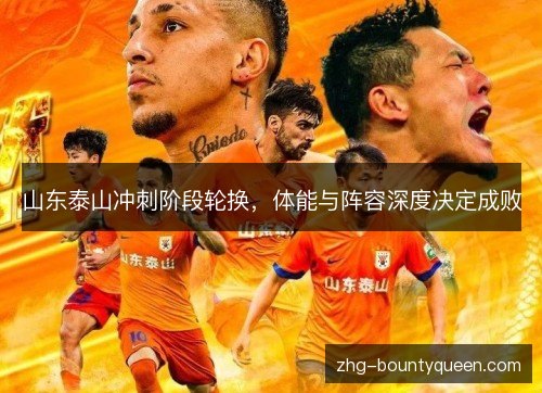 山东泰山冲刺阶段轮换,体能与阵容深度决定成败 山东泰山冲刺阶段轮换,体能与阵容深度决定成败